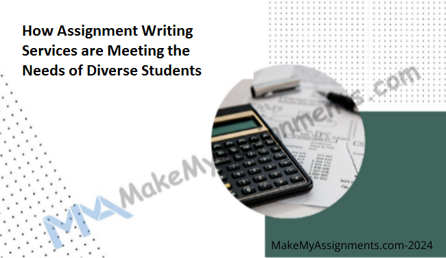 How Assignment Writing Services Are Meeting The Needs Of Diverse Students