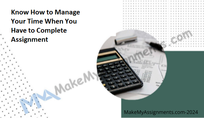 Know How To Manage Your Time When You Have To Complete Assignment